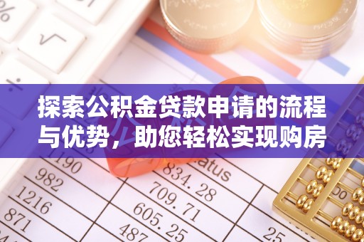 大武探索公积金贷款申请的流程与优势，助您轻松实现购房梦想