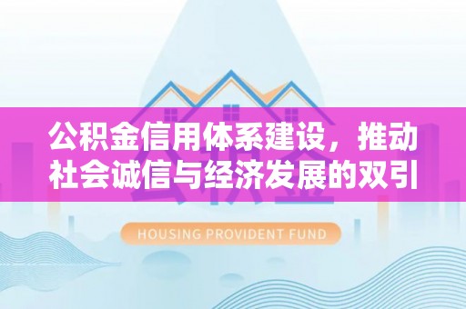 大武公积金信用体系建设，推动社会诚信与经济发展的双引擎