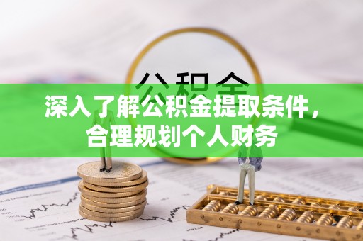 大武深入了解公积金提取条件，合理规划个人财务