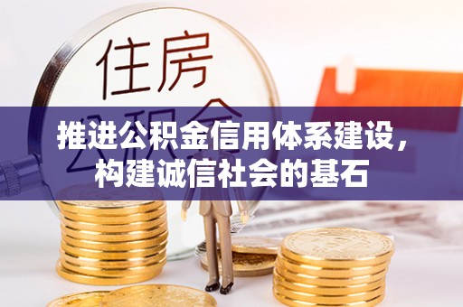 大武推进公积金信用体系建设，构建诚信社会的基石