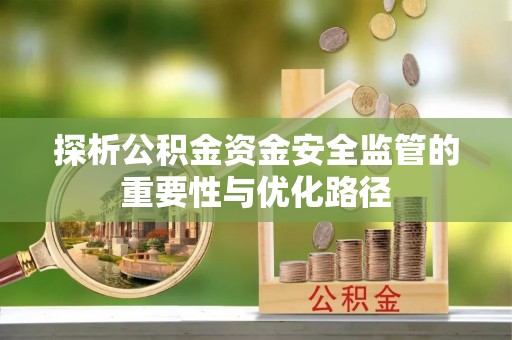 大武探析公积金资金安全监管的重要性与优化路径