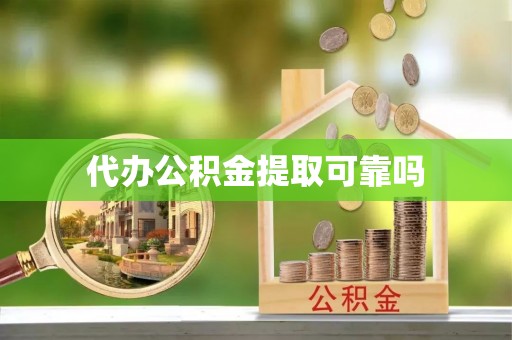 大武代办公积金提取可靠吗