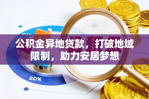 大武公积金异地贷款，打破地域限制，助力安居梦想
