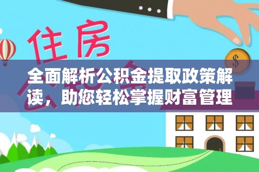 大武全面解析公积金提取政策解读，助您轻松掌握财富管理新方向