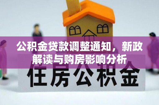 大武公积金贷款调整通知，新政解读与购房影响分析