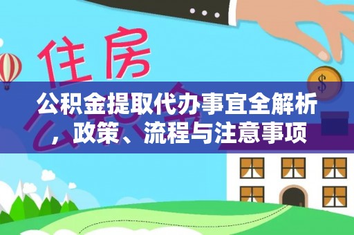 大武公积金提取代办事宜全解析，政策、流程与注意事项