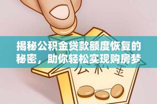 大武揭秘公积金贷款额度恢复的秘密，助你轻松实现购房梦想