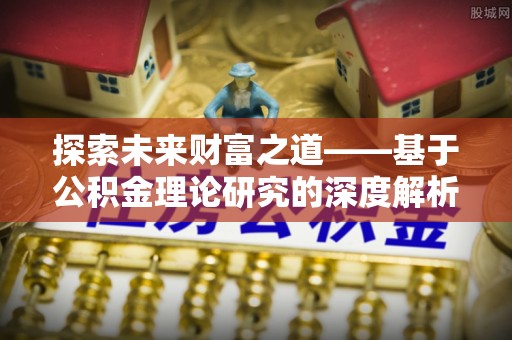 大武探索未来财富之道——基于公积金理论研究的深度解析